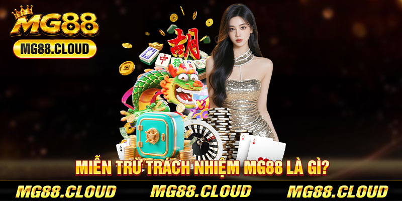 Miễn Trừ Trách Nhiệm mg88 Là Gì?